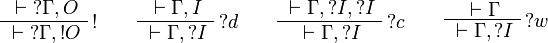 
\AxRule{{}\vdash\wn{\Gamma},O}
\LabelRule{\oc}
\UnaRule{{}\vdash\wn{\Gamma},\oc{O}}
\DisplayProof
\qquad
\AxRule{{}\vdash\Gamma,I}
\LabelRule{\wn d}
\UnaRule{{}\vdash\Gamma,\wn{I}}
\DisplayProof
\qquad
\AxRule{{}\vdash\Gamma,\wn{I},\wn{I}}
\LabelRule{\wn c}
\UnaRule{{}\vdash\Gamma,\wn{I}}
\DisplayProof
\qquad
\AxRule{{}\vdash\Gamma}
\LabelRule{\wn w}
\UnaRule{{}\vdash\Gamma,\wn{I}}
\DisplayProof
