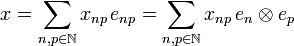 x = \sum_{n,p\in\mathbb{N}}x_{np}\,e_{np}
          = \sum_{n,p\in\mathbb{N}}x_{np}\,e_n\tens e_p