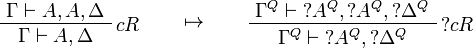 
\AxRule{\Gamma\vdash A,A,\Delta}
\LabelRule{c R}
\UnaRule{\Gamma\vdash A,\Delta}
\DisplayProof
\qquad\mapsto\qquad
\AxRule{\Gamma^Q\vdash \wn{A^Q},\wn{A^Q},\wn{\Delta^Q}}
\LabelRule{\wn c R}
\UnaRule{\Gamma^Q\vdash \wn{A^Q},\wn{\Delta^Q}}
\DisplayProof
