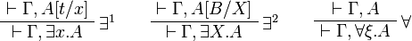 
\AxRule{ \vdash \Gamma, A[t/x] }
\LabelRule{ \exists^1 }
\UnaRule{ \vdash \Gamma, \exists x.A }
\DisplayProof
\qquad
\AxRule{ \vdash \Gamma, A[B/X] }
\LabelRule{ \exists^2 }
\UnaRule{ \vdash \Gamma, \exists X.A }
\DisplayProof
\qquad
\AxRule{ \vdash \Gamma, A }
\LabelRule{ \forall }
\UnaRule{ \vdash \Gamma, \forall \xi.A }
\DisplayProof
