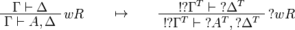 
\AxRule{\Gamma\vdash\Delta}
\LabelRule{w R}
\UnaRule{\Gamma\vdash A,\Delta}
\DisplayProof
\qquad\mapsto\qquad
\AxRule{\oc{\wn{\Gamma^T}}\vdash\wn{\Delta^T}}
\LabelRule{\wn w R}
\UnaRule{\oc{\wn{\Gamma^T}}\vdash\wn{A^T},\wn{\Delta^T}}
\DisplayProof
