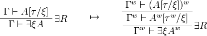 
\AxRule{\Gamma\vdash A[\tau/\xi]}
\LabelRule{\exists R}
\UnaRule{\Gamma\vdash \exists\xi A}
\DisplayProof
\qquad\mapsto\qquad
\AxRule{\Gamma^w\vdash (A[\tau/\xi])^w}
\UnaRule{\Gamma^w\vdash A^w[\tau^w/\xi]}
\LabelRule{\exists R}
\UnaRule{\Gamma^w\vdash \exists\xi A^w}
\DisplayProof
