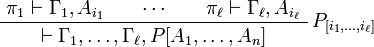 
    \AxRule{ \pi_1 \vdash \Gamma_1, A_{i_1} }
    \AxRule{ \cdots }
    \AxRule{ \pi_\ell \vdash \Gamma_\ell, A_{i_\ell} }
    \LabelRule{P_{[i_1,\ldots,i_\ell]}}
    \TriRule{ \vdash  \Gamma_1, \ldots, \Gamma_\ell, P[A_1,\ldots,A_n] }
    \DisplayProof
  