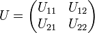 U = \begin{pmatrix}
  U_{11} & U_{12}\\
  U_{21} & U_{22}
  \end{pmatrix}