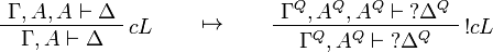 
\AxRule{\Gamma,A,A\vdash \Delta}
\LabelRule{c L}
\UnaRule{\Gamma,A\vdash \Delta}
\DisplayProof
\qquad\mapsto\qquad
\AxRule{\Gamma^Q,A^Q,A^Q\vdash \wn{\Delta^Q}}
\LabelRule{\oc c L}
\UnaRule{\Gamma^Q,A^Q\vdash \wn{\Delta^Q}}
\DisplayProof
